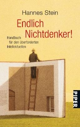 Endlich Nichtdenker!: Handbuch für den überforderten Intellektuellen