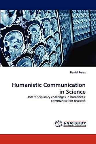 Humanistic Communication in Science: -Interdisciplinary challenges in humanistic communication research