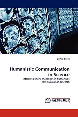 Humanistic Communication in Science: -Interdisciplinary challenges in humanistic communication research