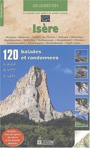 Isère : 120 balades et randonnées à pied, à VTT, à vélo : Vercors, Royans, vallée de l'Isère, Trièves, Dévoluy, Matheysine, Taillefer, Valbonnais, Beaumont, Oisans, Grésivaudan, Chartreuse, Belledonne, Sept-Laux...