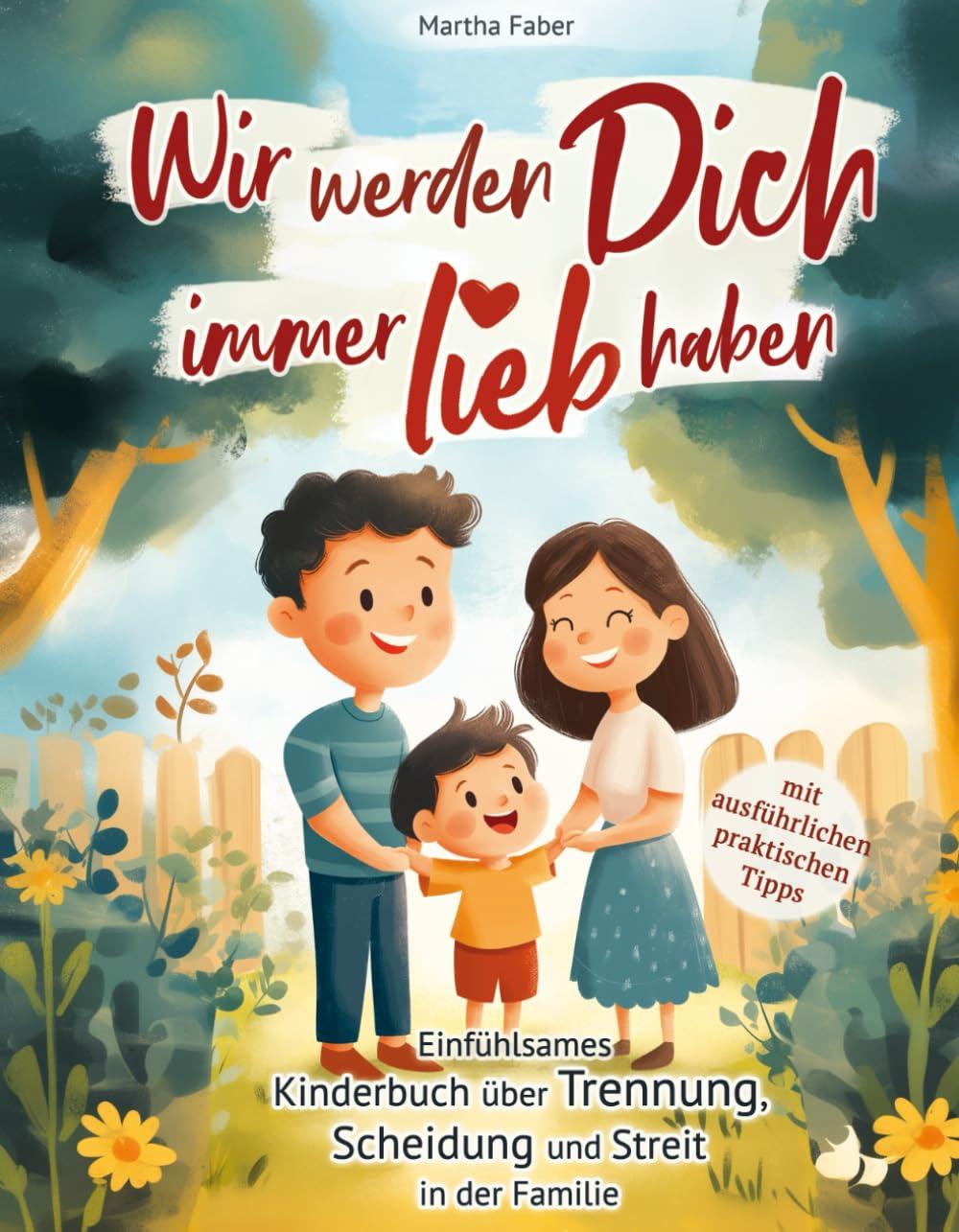 Wir werden Dich immer lieb haben: Einfühlsames Kinderbuch über Trennung, Scheidung und Streit in der Familie (mit ausführlichen praktischen Tipps)