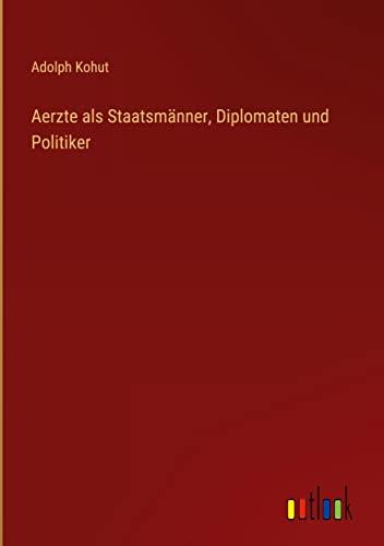 Aerzte als Staatsmänner, Diplomaten und Politiker