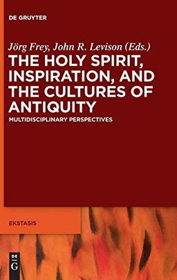 The Holy Spirit, Inspiration, and the Cultures of Antiquity: Multidisciplinary Perspectives (Ekstasis: Religious Experience from Antiquity to the Middle Ages, 5)