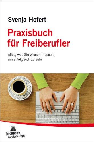 Praxisbuch für Freiberufler: Alles, was Sie wissen müssen, um erfolgreich zu sein