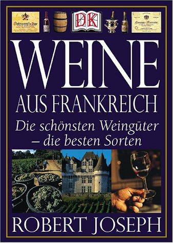 Weine aus Frankreich. Die schönsten Weingüter - die besten Sorten