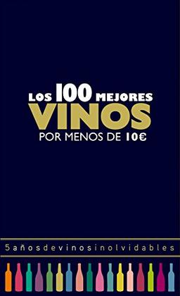 Los 100 mejores vinos por menos de 10 euros : 5 años de vinos inolvidables (Claves para entender)