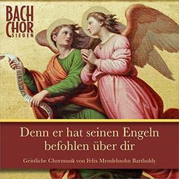 Denn er hat seinen Engeln befohlen über dir - Geistliche Chormusik von Felix Mendelssohn Bartholdy