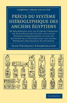 Précis du système hiéroglyphique des anciens Égyptiens: Ou recherches sur les élémens premiers de cette écriture Sacrée, sur leurs diverses ... (Cambridge Library Collection - Egyptology)