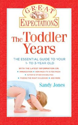 The Toddler Years: Everything You Need to Know about Your 1- To 3-Year-Old: The Essential Guide to Your 1- to 3-Year-Old (Great Expectations)