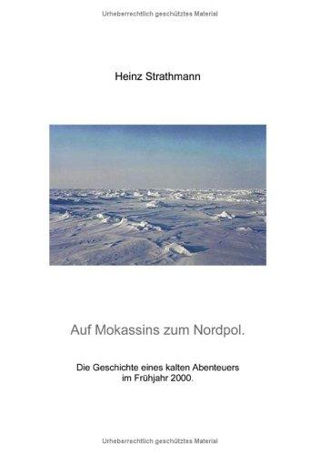 Auf Mokassins zum Nordpol: Die Geschichte eines kalten Abenteuers im Frühjahr 2000