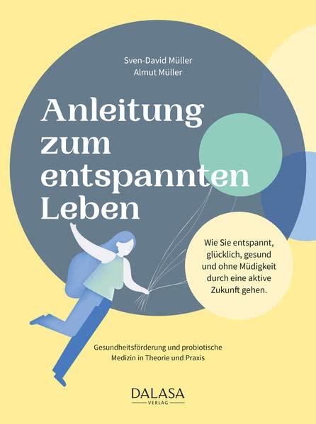 Anleitung zum entspannten Leben: Wie Sie entspannt, glücklich, gesund und ohne Müdigkeit durch eine aktive Zukunft gehen