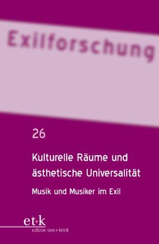 Exilforschung 26. Kulturelle Räume und ästhetische Universalität: Musik und Musiker im Exil