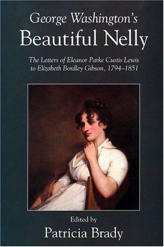 George Washington's Beautiful Nelly: The Letters of Eleanor Parke Custis Lewis to Elizabeth Bordley Gibson, 1794-1851 (Women's Diaries & Letters of the Nineteenth Century South)