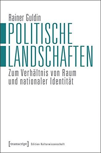 Politische Landschaften: Zum Verhältnis von Raum und nationaler Identität (Edition Kulturwissenschaft)