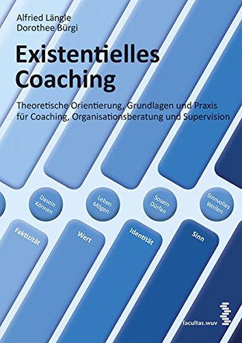 Existentielles Coaching: Theoretische Orientierung, Grundlagen und Praxis für Coaching, Organisationsberatung und Supervision