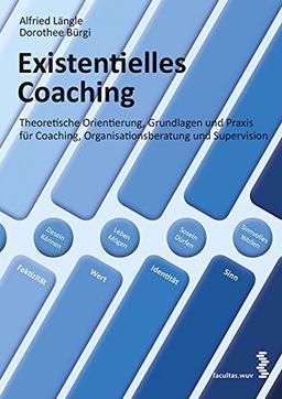 Existentielles Coaching: Theoretische Orientierung, Grundlagen und Praxis für Coaching, Organisationsberatung und Supervision