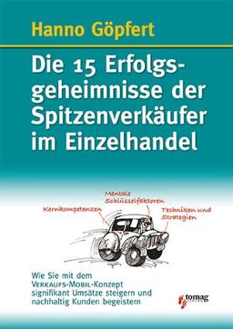 Die 15 Erfolgsgeheimnisse der Spitzenverkäufer im Einzelhandel: Wie Sie mit dem Verkaufs-Mobil-Konzept signifikant Umsätze steigern und nachhaltig Kunden begeistern