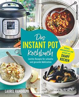 Das Instant-Pot-Kochbuch: Leichte Rezepte für schnelle und gesunde Mahlzeiten