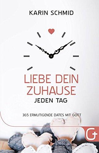 Liebe dein Zuhause jeden Tag: 365 ermutigende Dates mit Gott