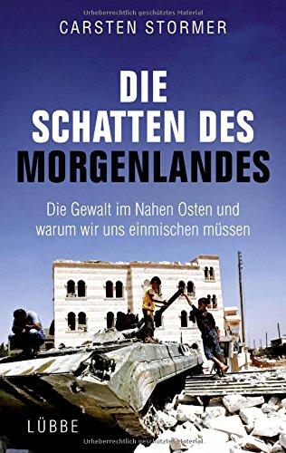 Die Schatten des Morgenlandes: Die Gewalt im Nahen Osten und warum wir uns einmischen müssen