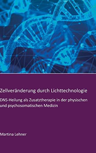 Zellveränderung durch Lichttechnologie: DNS-Heilung als Zusatztherapie in der physischen und psychosomatischen Medizin