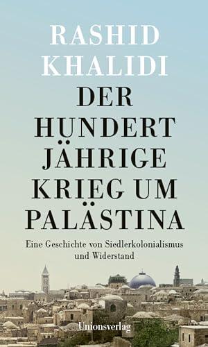 Der Hundertjährige Krieg um Palästina: Eine Geschichte von Siedlerkolonialismus und Widerstand