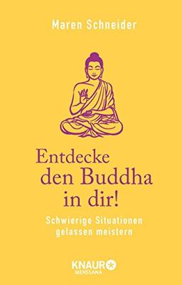 Entdecke den Buddha in dir!: Schwierige Situationen gelassen meistern