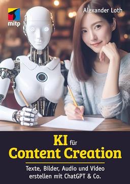 KI für Content Creation: Texte, Bilder, Audio und Video erstellen mit ChatGPT & Co. (mitp Business)