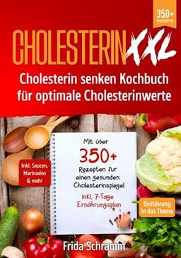 Cholesterin XXL - Cholesterin senken Kochbuch für optimale Cholesterinwerte: Mit über 350+ Rezepten für einen gesunden Cholesterinspiegel inkl. 7-Tage Ernährungsplan