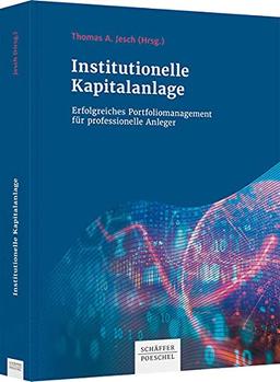 Institutionelle Kapitalanlage: Erfolgreiches Portfoliomanagement für professionelle Anleger