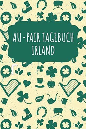 AU-PAIR TAGEBUCH IRLAND: Reisejournal für eine Au Pair zum Selberschreiben I 15,24cm x 22,86 cm, Format 6x9 I 110 Seiten zum Ausfüllen I Geschenk für Reiselustige I