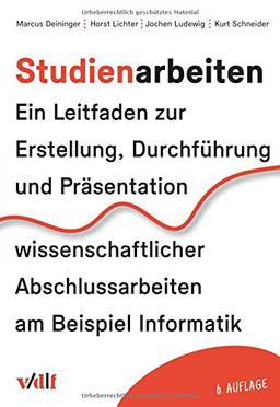 Studienarbeiten: Ein Leitfaden zur Vorbereitung, Durchführung und Betreuung von Studien-, Diplom- und Doktorarbeiten am Beispiel Informatik