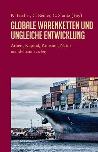 Globale Warenketten und ungleiche Entwicklung: Arbeit, Kapital, Konsum, Natur