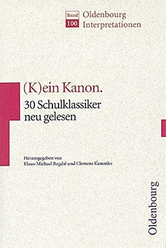 Oldenbourg Interpretationen: (K)ein Kanon: 30 Schulklassiker neu gelesen - Band 100