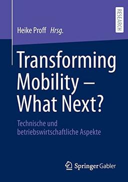 Transforming Mobility – What Next?: Technische und betriebswirtschaftliche Aspekte