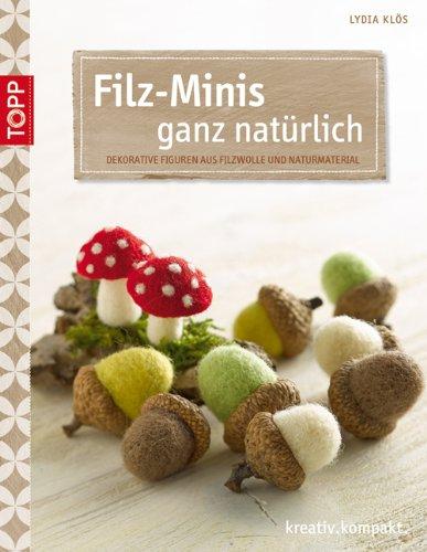 Filz-Minis ganz natürlich: Dekorative Figuren aus Filzwolle und Naturmaterial