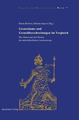 Grenzräume und Grenzüberschreitungen im Vergleich: Der Osten und der Westen des mittelalterlichen Lateineuropa (Europa im Mittelalter, Band 7)