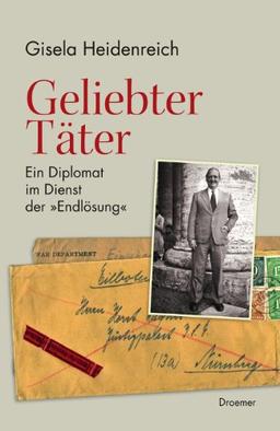 Geliebter Täter: Ein Diplomat im Dienst der "Endlösung"