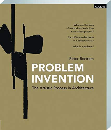 Problem Invention: The Artistic Process in Architecture