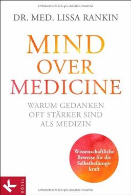 Mind over Medicine - Warum Gedanken oft stärker sind als Medizin: Wissenschaftliche Beweise für die Selbstheilungskraft