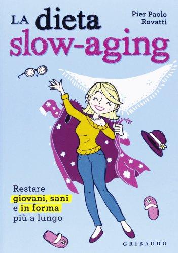 Dieta slow-aging. Restare giovani, sani e in forma più a lungo (Salute e cibo)