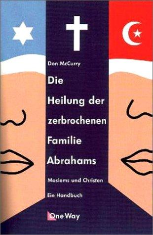 Die Heilung der zerbrochenen Familie Abrahams. Moslems und Christen. Ein Handbuch