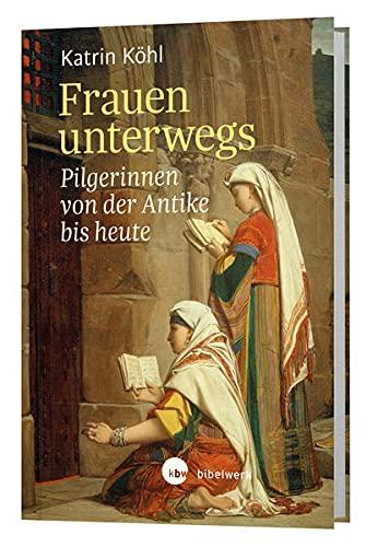 Frauen unterwegs: Pilgerinnen von der Antike bis heute