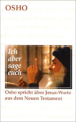 Ich aber sage Euch - Osho spricht über Jesus-Worte aus dem Neuen Testament.