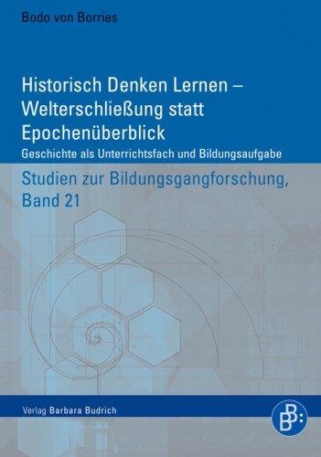 Historisch Denken Lernen - Kardinaler Weltzugang oder epochaler Überblick?: Geschichte als Unterrichtsfach und Bildungsaufgabe