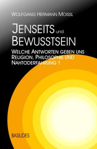 Jenseits und Bewusstsein: Welche Antworten geben uns Religion, Philosophie und Nahtoderfahrung