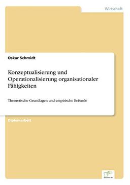 Konzeptualisierung und Operationalisierung organisationaler Fähigkeiten: Theoretische Grundlagen und empirische Befunde