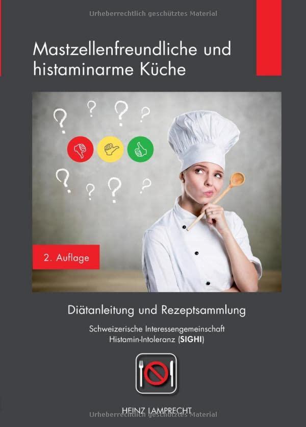 Mastzellenfreundliche und histaminarme Küche: Diätanleitung und Rezeptsammlung der Schweizerischen Interessengemeinschaft Histamin-Intoleranz (SIGHI): ... Histamin-Intoleranz (SIGHI).DE