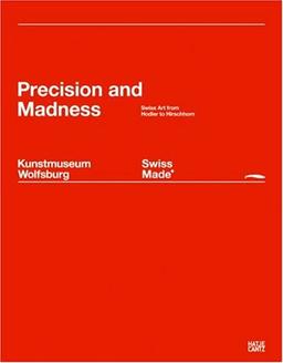 Swiss Made - Precision and Madness. Swiss Art from Hodler to Hirschhorn