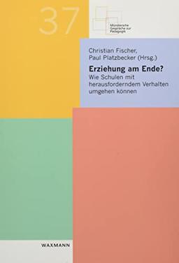 Erziehung am Ende?: Wie Schulen mit herausforderndem Verhalten umgehen können (Münstersche Gespräche zur Pädagogik)